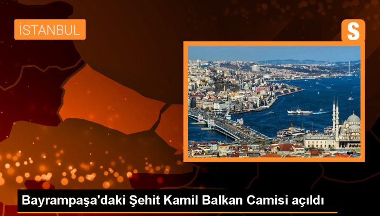 Bayrampaşa’daki Şehit Kamil Balkan Camisi açıldı